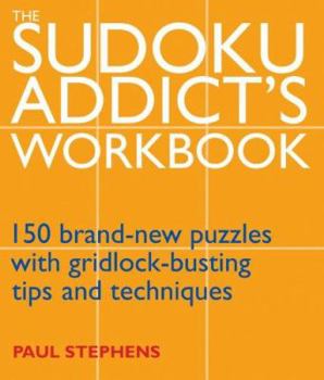 Paperback The Sudoku Addict's Workbook: 150 Brand-New Puzzles with Gridlock-Busting Tips and Techniques Book