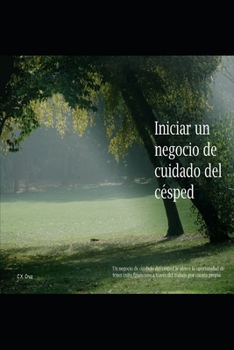Paperback Iniciar un negocio de cuidado del césped: Un negocio de cuidado del césped le ofrece la oportunidad de tener éxito financiero a través del trabajo por [Spanish] Book