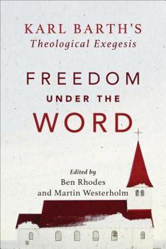 Paperback Freedom Under the Word: Karl Barth's Theological Exegesis Book