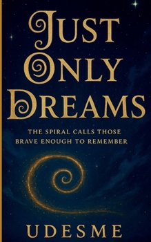 Paperback Just Only Dreams: The spiral calls those brave enough to remember Book