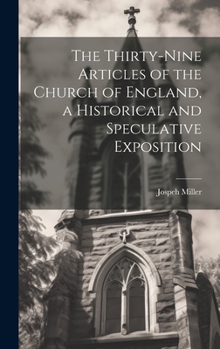 Hardcover The Thirty-Nine Articles of the Church of England, a Historical and Speculative Exposition Book