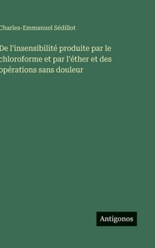 De l'insensibilité produite par le chloroforme et par l'éther et des opérations sans douleur (French Edition)