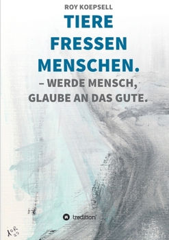 Paperback Tiere Fressen Menschen.: Werde Mensch, Glaube an Das Gute. [German] Book