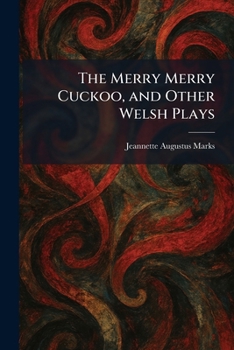The Merry Merry Cuckoo, and Other Welsh Plays