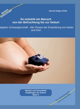 So entsteht ein Mensch - von der Befruchtung bis zur Geburt: Ratgeber Schwangerschaft - Alle Phasen der Entwicklung von Mutter und Kind (German Edition)