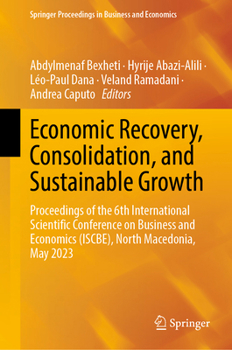 Economic Recovery, Consolidation, and Sustainable Growth: Proceedings of the 6th International Scientific Conference on Business and Economics ... Proceedings in Business and Economics)