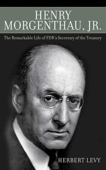 Hardcover Henry Morgenthau, Jr.: The Remarkable Life of Fdr's Secretary of the Treasury Book