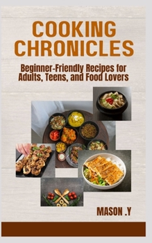 Paperback Cooking Chronicles: Beginner-Friendly Recipes for Adults, Teens, and Food Lovers Book