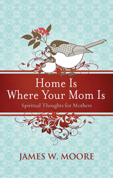 Paperback Home Is Where Your Mom Is: Spiritual Thoughts For Mothers Book