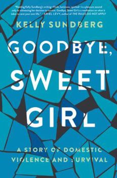 Hardcover Goodbye, Sweet Girl: A Story of Domestic Violence and Survival Book