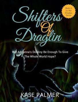 Shifters of Draglin: Will Adrianna's destiny be enough to give the whole world hope?