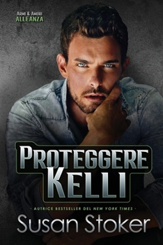 Proteggere Kelli (Armi & Amori: Alleanza) (Italian Edition)
