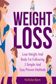 Paperback Weight Loss: Lose Weight and Body Fat Following 3 Simple and Easy Proven Methods Book