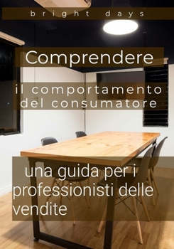 Paperback Comprendere il comportamento del consumatore: una guida per i professionisti delle vendite [Italian] Book