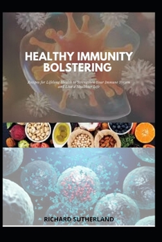 Paperback Healthy Immunity Bolstering: Recipes for Lifelong Health to Strengthen Your Immune System and Live a Healthier Life Book