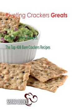 Paperback Riveting Crackers Greats - Groovy Crackers Recipes, the Top 408 Bare Crackers Re Book