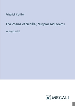 The Poems of Schiller; Suppressed poems: in large print