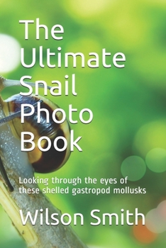 Paperback The Ultimate Snail Photo Book: Looking through the eyes of these shelled gastropod mollusks Book