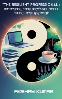 The Resilient Proffessional:: Balancing Performance, Well - Being and Growth