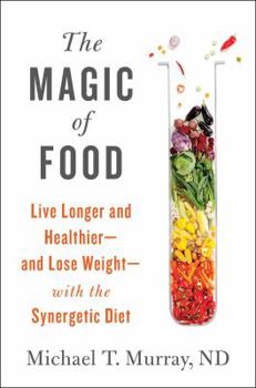 Hardcover The Magic of Food: Live Longer and Healthier--And Lose Weight--With the Synergetic Diet Book