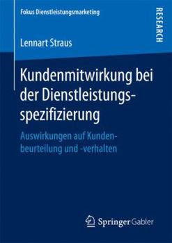 Paperback Kundenmitwirkung Bei Der Dienstleistungsspezifizierung: Auswirkungen Auf Kundenbeurteilung Und -Verhalten [German] Book