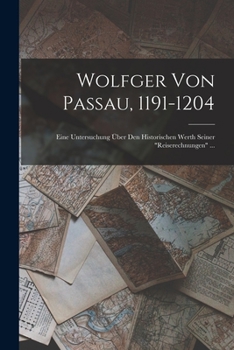 Paperback Wolfger Von Passau, 1191-1204: Eine Untersuchung Über Den Historischen Werth Seiner "Reiserechnungen" ... [German] Book
