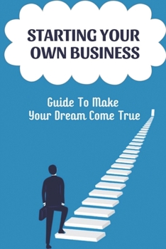 Paperback Starting Your Own Business: Guide To Make Your Dream Come True: Small Business Ideas Book