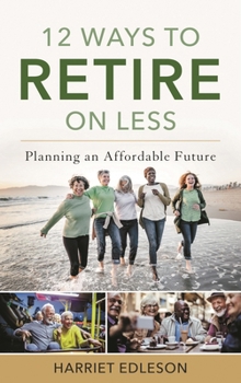 Hardcover 12 Ways to Retire on Less: Planning an Affordable Future Book