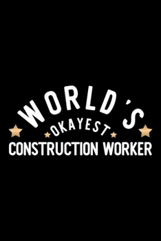 World's Okayest Construction Worker: Nice Notebook for Construction Worker Funny Christmas Gift Idea for Construction Worker Construction Worker Journal 100 pages 6x9 inches