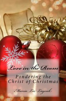 Paperback Love in the Room: Pondering the Christ of Christmas Book