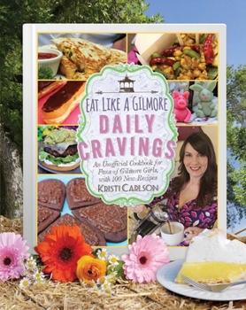 Hardcover Eat Like a Gilmore: Daily Cravings: An Unofficial Cookbook for Fans of Gilmore Girls, with 100 New Recipes Book