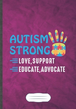 Paperback Autism Strong Love Support Educate Advocate: Autism Awareness Funny Lined Notebook Journal For Autism Mom, Unique Special Inspirational Saying Birthda Book