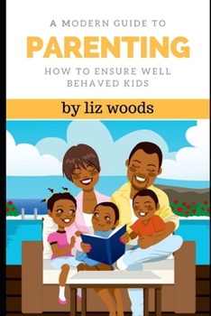 Paperback A Modern Guide to Parenting: How To Ensure Well Behaved Kids Book