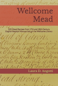 Paperback Wellcome Mead: 105 Mead Recipes from 17th and 18th Century English Receipt Books at the Wellcome Library Book