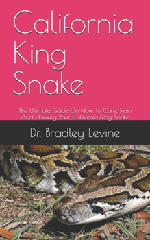 Paperback California King Snake: The Ultimate Guide On How To Care, Train And Housing Your California King Snake Book