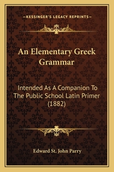 Paperback An Elementary Greek Grammar: Intended As A Companion To The Public School Latin Primer (1882) Book