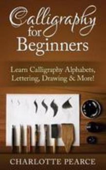 Paperback Calligraphy For Beginners: Learn Calligraphy Alphabets, Lettering, Drawing & More! Book