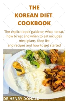 Paperback The Korean Diet Cookbook: The explicit book guide on what to eat, how to eat and whem to eat includes meal plans, food listand recipes and how t Book