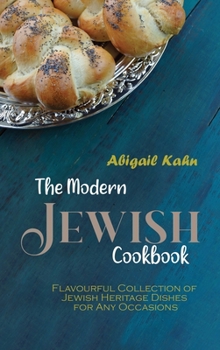 The Modern Jewish Cookbook: Flavourful Collection of Jewish Heritage Dishes for Any Occasions