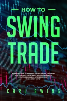 Paperback How To Swing Trade: A beginners guide to simplified passive income strategies in options with highly profitable swing trading strategies i Book