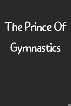 Paperback The Prince Of Gymnastics: Lined Journal, 120 Pages, 6 x 9, Funny Gymnastics Gift Idea, Black Matte Finish (The Prince Of Gymnastics Journal) Book