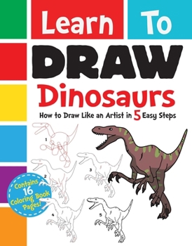 Paperback Learn to Draw Dinosaurs: How to Draw Like an Artist in 5 Easy Steps Book