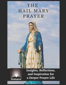 Paperback The Hail Mary Prayer - Insights, Reflections, and Inspiration for a Deeper Prayer Life Book