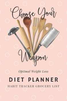 Choose Your Weapon: 3 Months Optimal Weight Loss Diet Planner, Meal And Activity Goals Habit Tracker, Daily Food Diary, Fitness Journal, Planning Grocery List ( 6"x9" 15.24 x 22.86 cm ) (The New You)