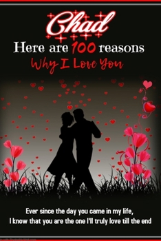 Chad 100 reasons why I love you personalized blank book for lovers and couples: a personalized Valentine's gift for Valentine's Day: A blank 100 pages ... - Lovers gift- couple gift - boyfriend gift