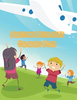 Awesome Airplanes Coloring Book: An Airplane Coloring Book for Toddlers and Kids ages 4-12 with 20 Beautiful Coloring Pages of Planes
