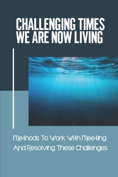 Paperback Challenging Times We Are Now Living: Methods To Work With Meeting And Resolving These Challenges.: Awareness Of The Role Animals Play In Human Develop Book