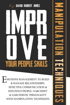 Paperback Improve Your People Skills: Emotions Management to Build and Manage Relationships. Effective Communication and Influence People. Narcissist and Na Book