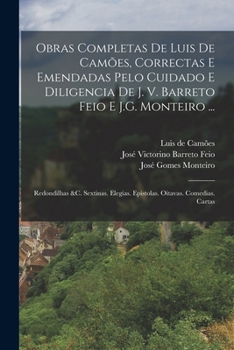 Obras Completas De Luis De Camões, Correctas E Emendadas Pelo Cuidado E Diligencia De J. V. Barreto Feio E J.G. Monteiro ...: Redondilhas &c. Sextinas