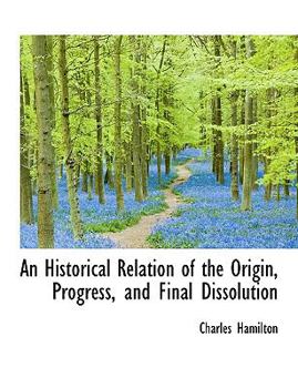 Paperback An Historical Relation of the Origin, Progress, and Final Dissolution Book